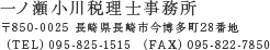 一ノ瀬小川税理士事務所 〒850-0025 長崎県長崎市今博多町28番地 （TEL）095-825-1515 （FAX）095-822-7850